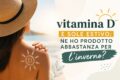 Vitamina D e sole estivo: ne ho prodotta abbastanza per l'inverno?